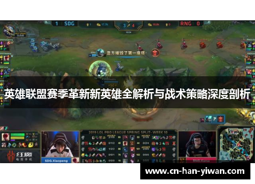 英雄联盟赛季革新新英雄全解析与战术策略深度剖析